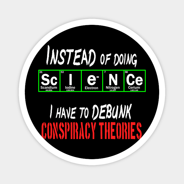 instead of doing science i have to debunk conspiracy theories Magnet by Context